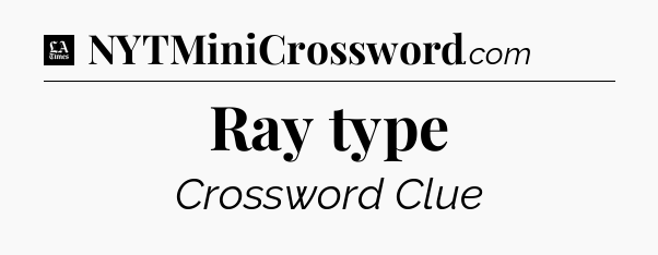 Ray type - LA Times Crossword