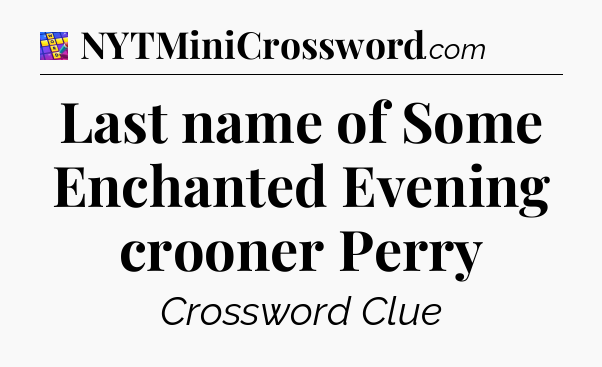 Last name of Some Enchanted Evening crooner Perry Codycross