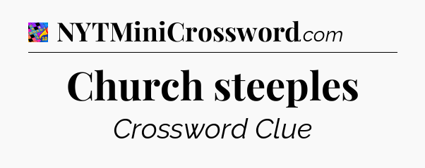 Church steeples Crossword Clue