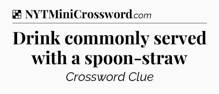 Solution: Drink commonly served with a spoon-straw - NYT Crossword