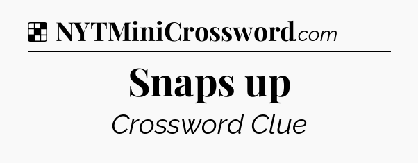 Solution: Snaps up - NYT Crossword