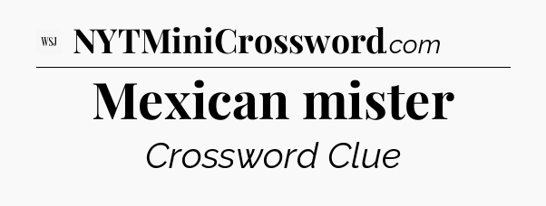 Mexican mister - WSJ Crossword