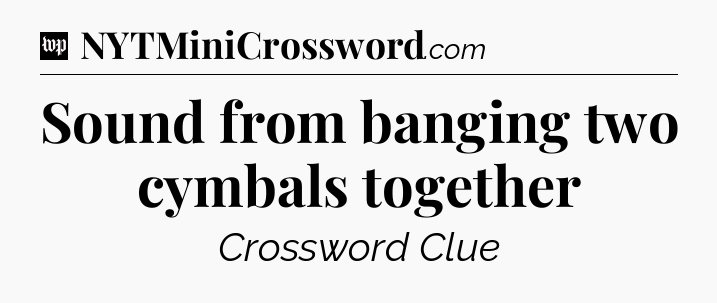 Sound from banging two cymbals together Crossword Clue