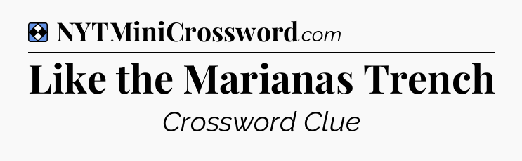 Solution: Like the Marianas Trench - NYT Mini Crossword