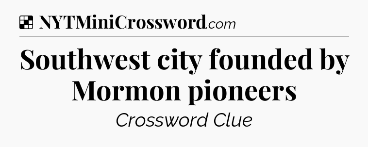 Solution: Southwest city founded by Mormon pioneers - NYT Crossword