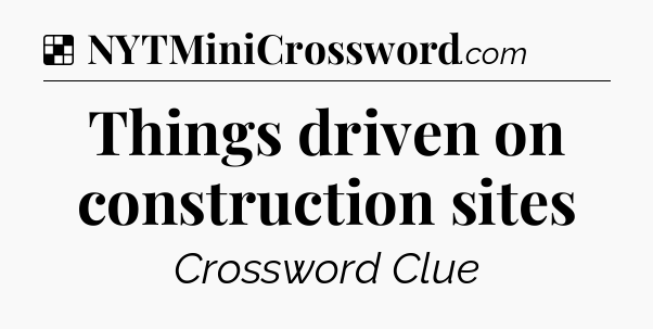 Solution: Things driven on construction sites - NYT Crossword