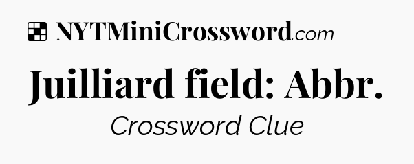Solution: Juilliard field: Abbr - NYT Crossword