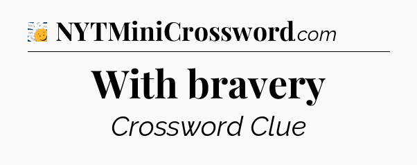 With bravery - 7 Little Words