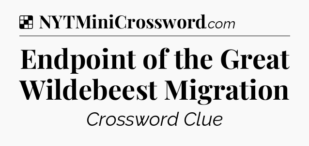 Solution: Endpoint of the Great Wildebeest Migration - NYT Crossword