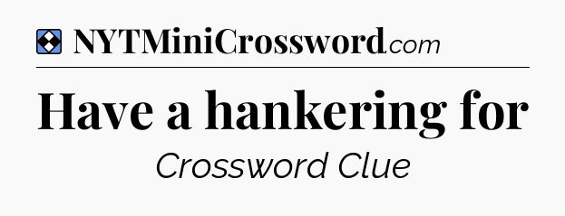 Solution: Have a hankering for - NYT Mini Crossword