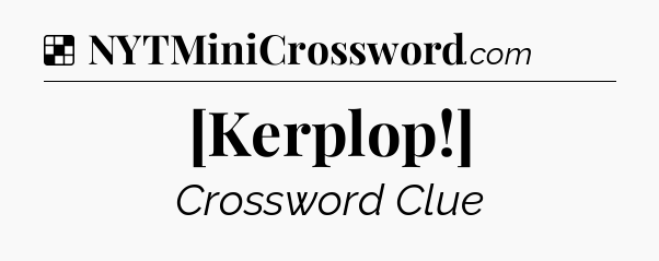 Solution: [Kerplop!] - NYT Crossword