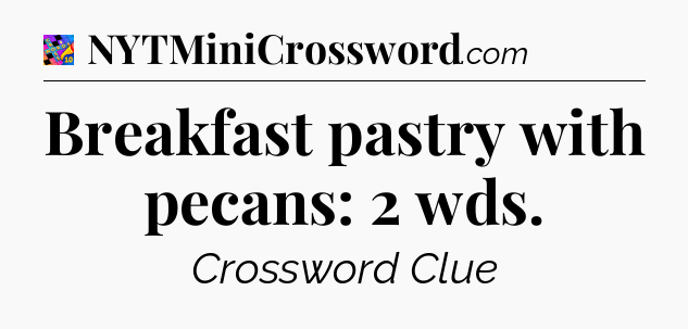 Breakfast pastry with pecans: 2 wds Crossword Clue