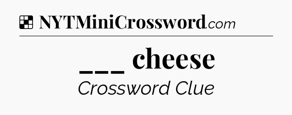 Solution: ___ cheese - NYT Crossword