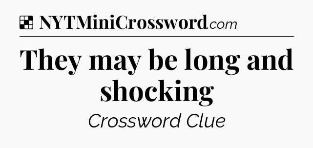 Solution: They may be long and shocking - NYT Crossword