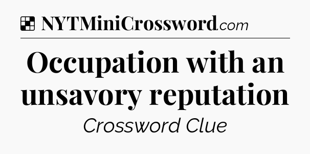 Solution: Occupation with an unsavory reputation - NYT Crossword