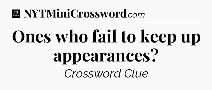 Ones who fail to keep up appearances - LA Times Crossword