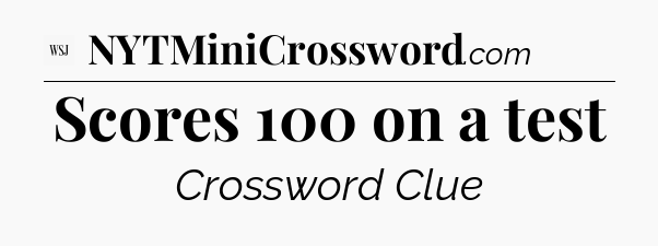 Scores 100 on a test - WSJ Crossword