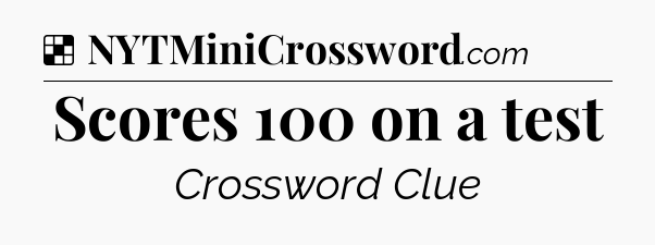 Solution: Scores 100 on a test - NYT Crossword