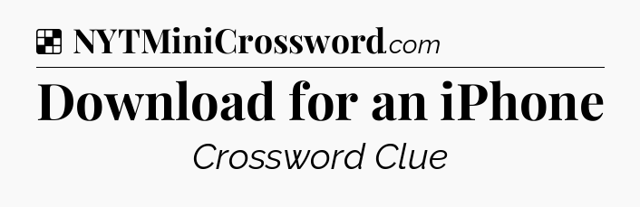Solution: Download for an iPhone - NYT Crossword
