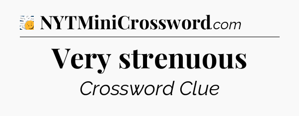 Very strenuous - 7 Little Words