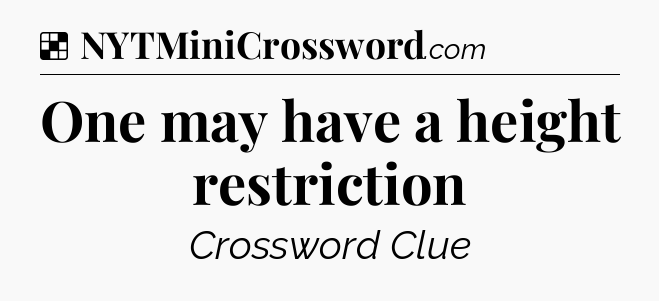 Solution: One may have a height restriction - NYT Crossword