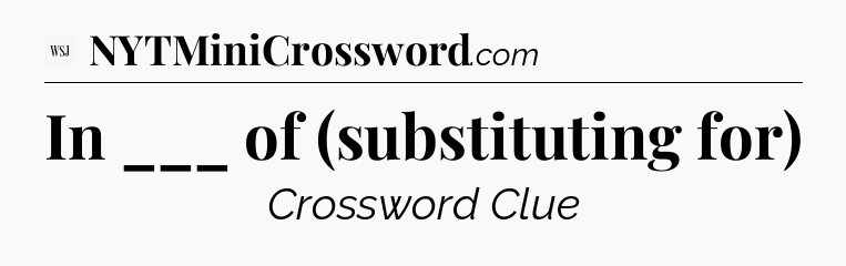 In ___ of (substituting for) - WSJ Crossword