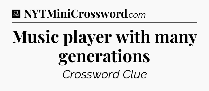 Music player with many generations - LA Times Crossword