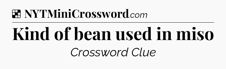 Solution: Kind of bean used in miso - NYT Crossword