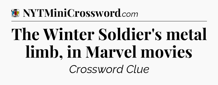 The Winter Soldier's metal limb, in Marvel movies Crossword Clue