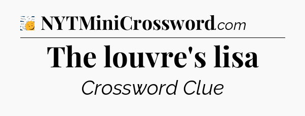 The louvre's lisa - 7 Little Words