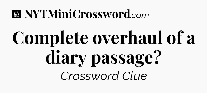 Complete overhaul of a diary passage - LA Times Crossword