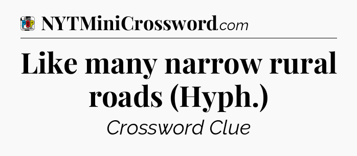 Like many narrow rural roads (Hyph.) Crossword Clue