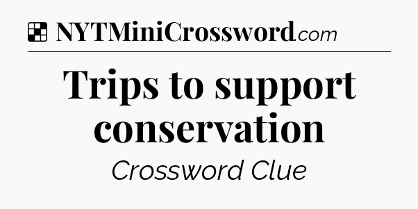 Solution: Trips to support conservation - NYT Crossword