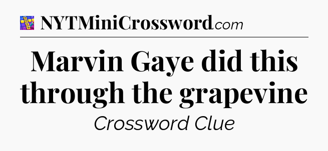 Marvin Gaye did this through the grapevine Codycross