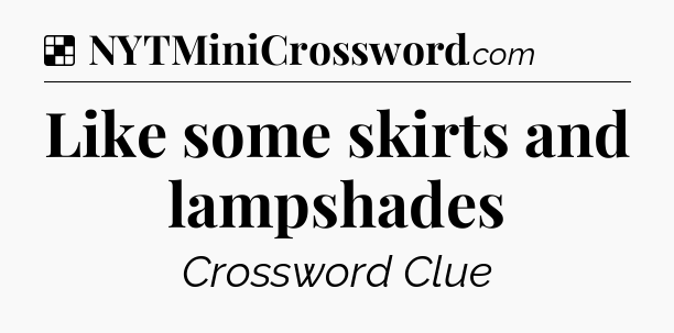 Solution: Like some skirts and lampshades - NYT Crossword