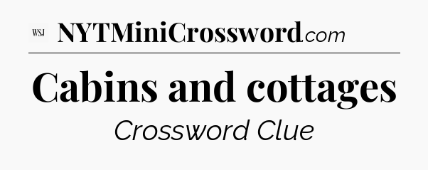 Cabins and cottages - WSJ Crossword