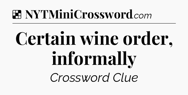 Solution: Certain wine order, informally - NYT Crossword