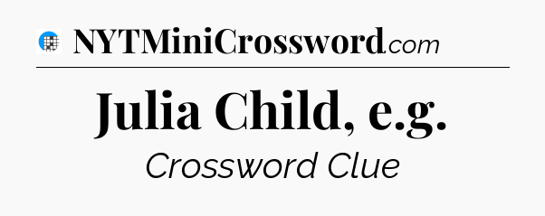 Julia Child, e.g Crossword Clue