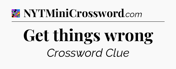 Get things wrong Crossword Clue