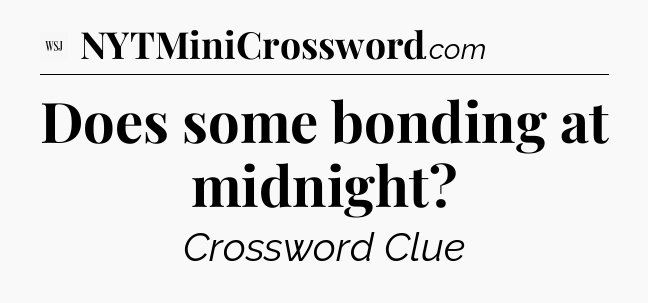 Does some bonding at midnight - WSJ Crossword