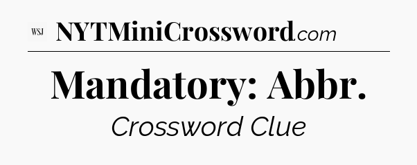 Mandatory: Abbr - WSJ Crossword