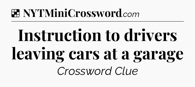 Solution: Instruction to drivers leaving cars at a garage - NYT Crossword