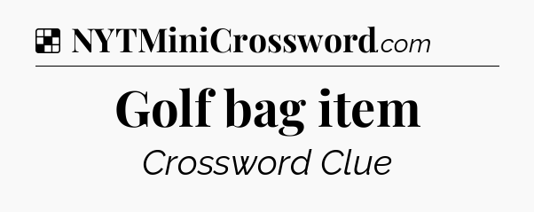 Solution: Golf bag item - NYT Crossword