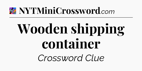 Wooden shipping container Crossword Clue