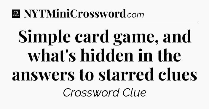 Simple card game, and what's hidden in the answers to starred clues - LA Times Crossword