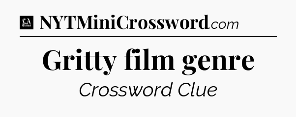 Gritty film genre - LA Times Crossword