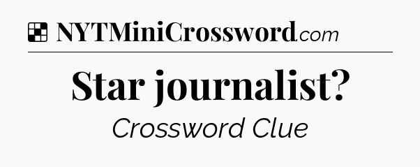 Solution: Star journalist - NYT Crossword