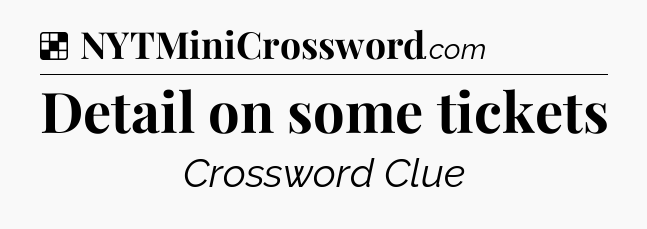 Solution: Detail on some tickets - NYT Crossword