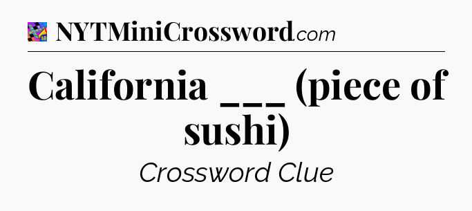 California ___ (piece of sushi) Crossword Clue