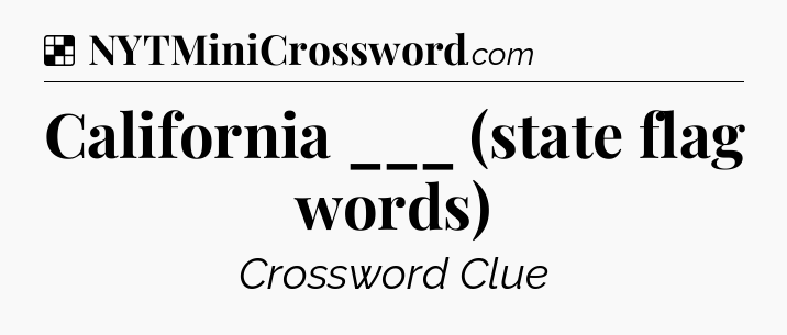 Solution: California ___ (state flag words) - NYT Crossword